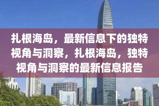 扎根海岛，最新信息下的独特视角与洞察，扎根海岛，独特视角与洞察的最新信息报告