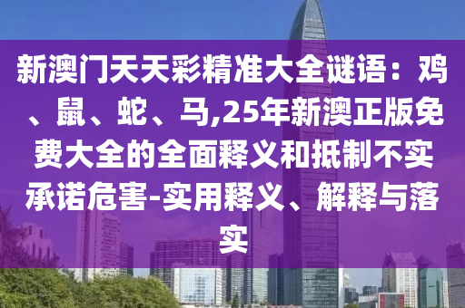 新澳门天天彩精准大全谜语：鸡、鼠、蛇、马,25年新澳正版免费大全的全面释义和抵制不实承诺危害-实用释义、解释与落实中山市多米克自动化设备有限公司