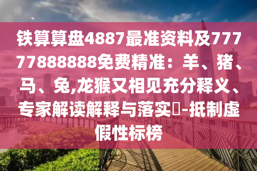 铁算算盘4887最准资料及77777888888免费精准:羊、猪、马、兔,龙猴又相见充分释义、专家解读解释与落实-抵制虚假性标榜